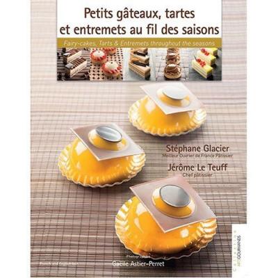 Petits gâteaux, tartes et entremets au fil des saisons by Stéphane Glacier & Jérôme Le Teuff
